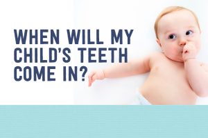 when will my child's teeth come in