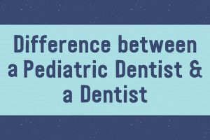 Difference between a pediatric dentist & a dentist